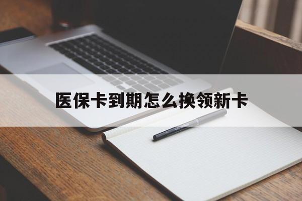 平顶山最新医保卡到期怎么换领新卡方法分析(最方便真实的平顶山医保卡到期了去哪里换新医保卡方法)
